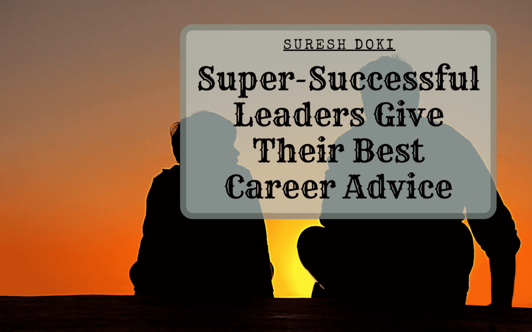 Super-Successful Leaders Give Their Best Career Advice